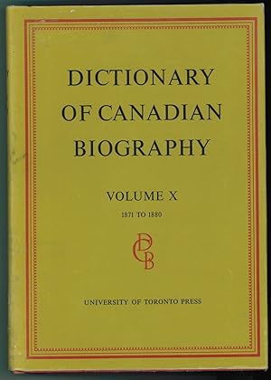 Dictionary of Canadian Biography / Dictionaire Biographique du Canada Volume X, 1871 - 1880