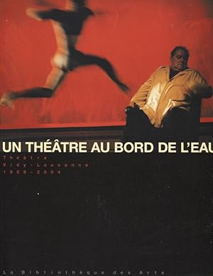 Un Théâtre au bord de l'eau. Théâtre Vidy-Lausanne 1999-2004