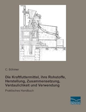 Seller image for Die Kraftfuttermittel, ihre Rohstoffe, Herstellung, Zusammensetzung, Verdaulichkeit und Verwendung : Praktisches Handbuch for sale by AHA-BUCH GmbH