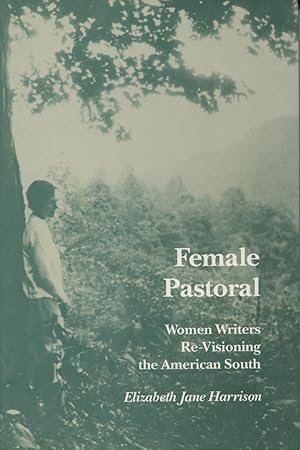 Female Pastoral: Women Writers Re-Visioning the American South