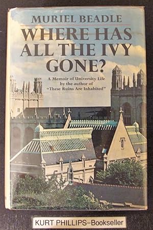 Where Has All the Ivy Gone? A Memoir of University Life by the Author of "These Ruins are Inhabit...