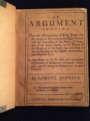 An argument proving, that the abrogation of King James by the people of England from the regal th...