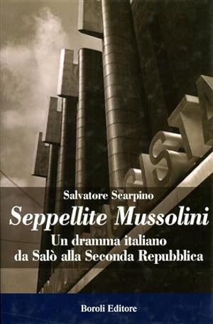 Seller image for Seppellite Mussolini. Un dramma italiano da Sal alla Seconda Repubblica. for sale by FIRENZELIBRI SRL