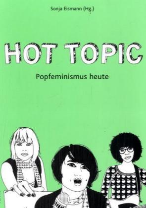 Hot Topic. Popfeminismus heute. Mit Beiträgen von Christiane Rösinger, Pauline Boudry, Clara Völk...