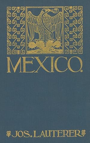 MEXIKO. - Lauterer, J. Mexiko. Das Land der blühenden Agave einst und jetzt. Nach eig. Anschauung...