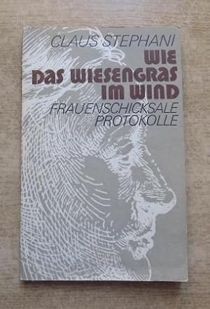 Wie das Wiesengras im Wind - Frauenschicksale, Protokolle.