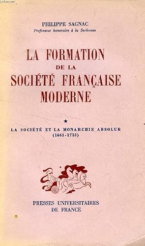 Imagen del vendedor de LA FORMATION DE LA SOCIETE FRANCAISE MODERNE, TOME I, LA SOCIETE ET LA MONARCHIE ABSOLUE (1661-1715) a la venta por Le-Livre