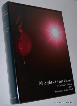 NO SIGHT - GREAT VISION : A Centenary History of the Association for the Blind