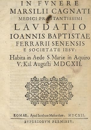 In funere Marsilii Cagnati medici praestantissimi laudatio Ioannis Baptistae Ferrarii senensis e ...
