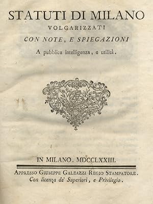 STATUTI di Milano volgarizzati con note, e spiegazioni a pubblica intelligenza, e utilità. [volum...