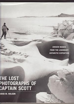 THE LOST PHOTOGRAPHS OF CAPTAIN SCOTT .Unseen Images From The Legendary Antarctic Expedition