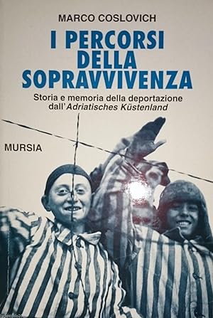 I PERCORSI DELLA SOPRAVVIVENZA. Storia e memorie della deportazione dall'Adriatisches Küstenland