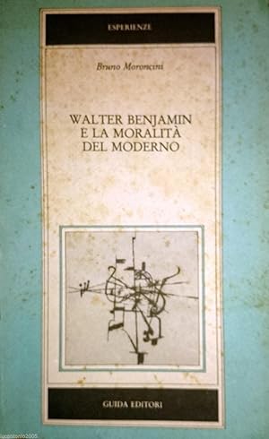 WALTER BENJAMIN E LA MORALITà DEL MODERNO