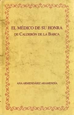 Seller image for El mdico de su honra" edicin crtica y recepcin crtica del drama : Apndice: edicin crtica de "El mdico de su honra" atribuido a Lope de Vega / Pedro Caldern de la Barca, Ana Armendriz Aramenda (ed.) for sale by Iberoamericana, Librera