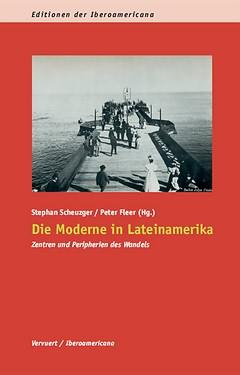 Immagine del venditore per Die Moderne in Lateinamerika : Zentren und Peripherien des Wandels : Hans Werner Tobler zum 65 Geburtstag / Stephan Scheuzger, Peter Fleer (Hrsg.) venduto da Iberoamericana, Librera