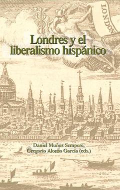 Imagen del vendedor de Londres y el liberalismo hispnico / Daniel Muoz Sempere, Gregorio Alonso Garca (eds.) a la venta por Iberoamericana, Librera