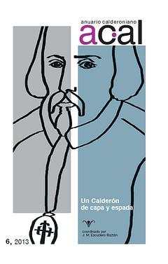 Anuario calderoniano 6 (2013) : Calderón de capa y espada / Anuario calderoniano 6 (2013) ; Juan ...
