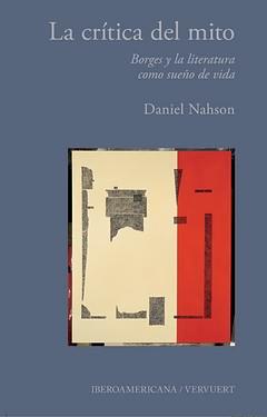 Imagen del vendedor de La crtica del mito : Borges y la literatura como sueo de vida / Daniel Nahson. a la venta por Iberoamericana, Librera