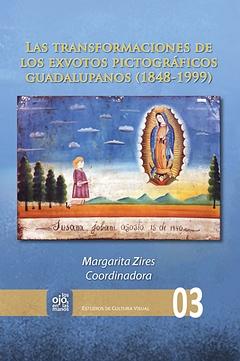 Las transformaciones de los exvotos pictográficos guadalupanos (1848-1999) / Margarita Zires (coo...