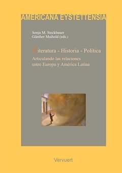 Literatura-Historia-Política : Articulando las relaciones entre Europa y América Latina / Sonja S...