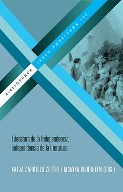 Bild des Verkufers fr Literatura de la Independencia, independencia de la literatura / Katja Carrillo Zeiter, Monika Wehrheim (eds.) zum Verkauf von Iberoamericana, Librera