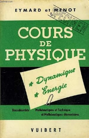 Seller image for COURS DE PHYSIQUE A L'USAGE DES CANDIDATS AU BACCALAUREAT MATHEMATIQUES ET TECHNIQUE ET AU BACCALAUREAT MATHEMATIQUES ELEMENTAIRES - DYNAMIQUE - ENERGIE. for sale by Le-Livre