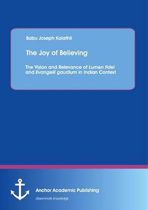 Seller image for The Joy of Believing: The Vision and Relevance of Lumen fidei and Evangelii gaudium in Indian Context for sale by AHA-BUCH GmbH