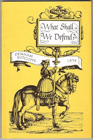 WHAT SHALL WE DEFEND? Essays and Addresses by Denham Sutcliffe