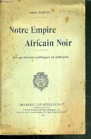 Image du vendeur pour NOTRE EMPIRE AFRICAIN NOIR - SES PROBLEMES POLITIQUES ET MILITAIRES mis en vente par Le-Livre