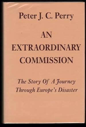 An Extraordinary Commission. The Story of a Journey Through Europe's Disaster.