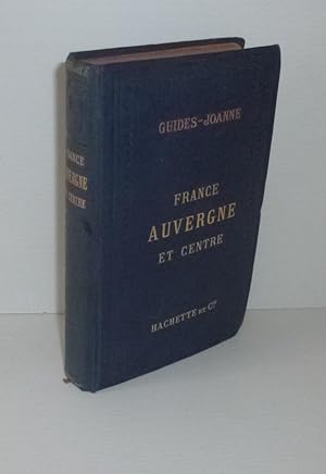 Auvergne et Centre. Itinéraire général de la France. Édition de 1892 avec des renseignements prat...
