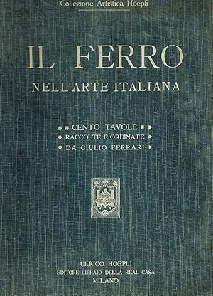 Il Ferro. Nell'Arte Italiana. Cento Tavole. Reproduzioni in gran parte inedite di 169 soggetti de...