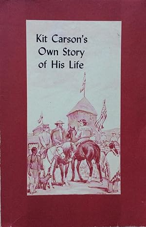 Kit Carson's Own Story of His Life : As Dictated to Col. And Mre D. C. Peters About 1856 - 1857