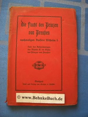 Die Flucht des Prinzen von Preussen nachmaligen Kaisers Wilhelm I : Nach den Aufzeichnungen des M...