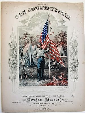 OUR COUNTRY'S FLAG. SONG COMPOSED AND DEDICATED TO HIS EXCELLENCY ABRAHAM LINCOLN. PRESIDENT OF T...