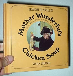 Jewish Penicillin: Mother Wonderful's Profusely Illustrated Guide to the Proper Preparation of Ch...