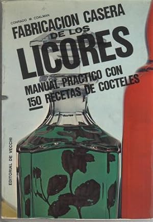 FABRICACION CASERA DE LOS LICORES. Manual práctico con 150 recetas de cocteles.