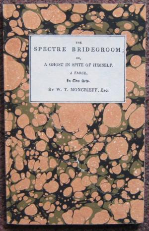 THE SPECTRE BRIDEGROOM; OR, A GHOST IN SPITE OF HIMSELF. A FARCE. IN TWO ACTS. PRINTED FROM THE A...