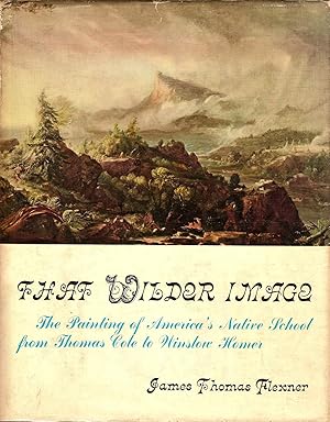 THAT WILDER IMAGE. THE PAINTING OF AMERICA'S NATIVE SCHOOL FROM THOMAS COLE TO WINSLOW HOMER.