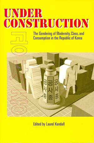 Seller image for Under Construction: The Gendering of Modernity, Class, and Consumption in the Republic of Korea. [Gendered construction of Songinbyong; Gender construction in the offices of a South Korean conglomerate; Female sexuality in Korean popular culture; et for sale by Joseph Valles - Books