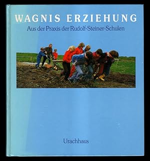 Wagnis Erziehung : Aus der Praxis der Rudolf-Steiner-Schulen.