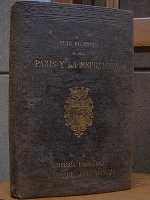 GUIA DE PARIS o sea PARIS Y LA EXPOSICION escrita expresamente para los viajeros españoles y amer...