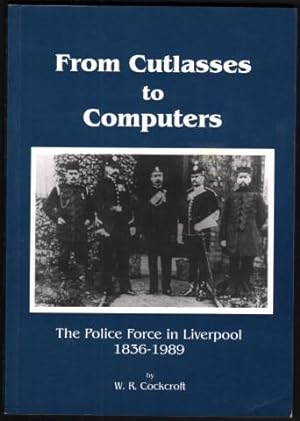From Cutlasses to Computers. The Police Force in Liverpool 1836-1989.