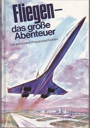 Fliegen - das große Abenteuer. Die schönsten Fliegergeschichten.