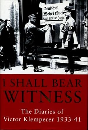 I Shall Bear Witness : The Diaries of Victor Klemperer 1933 - 41