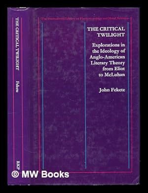 Image du vendeur pour The critical twilight : explorations in the ideology of Anglo-American literary theory from Eliot to McLuhan / John Fekete mis en vente par MW Books Ltd.