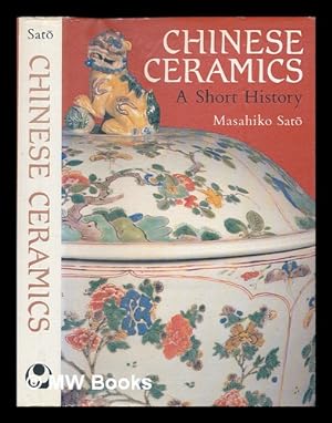 Seller image for Chinese ceramics : a short history / Masahiko Sato ; translated by Kiyoko Hanaoka and Susan Barberi for sale by MW Books Ltd.