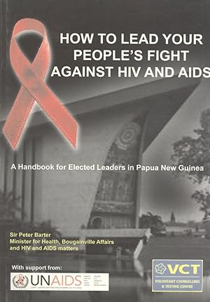 Seller image for How to Lead Your People's Fight Against HIV and AIDS: A Handbook for Elected Leaders in Papua New Guinea for sale by Masalai Press