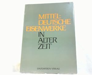 Mitteldeutsche Eisenwerke in alter Zeit. Ein Beitrag zur eisengeschichtlichen Bilddokumentation.