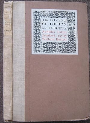 THE LOVES OF CLITOPHON AND LEUCIPPE. TRANSLATED FROM THE GREEK OF ACHILLES TATIUS BY WILLIAM BURT...